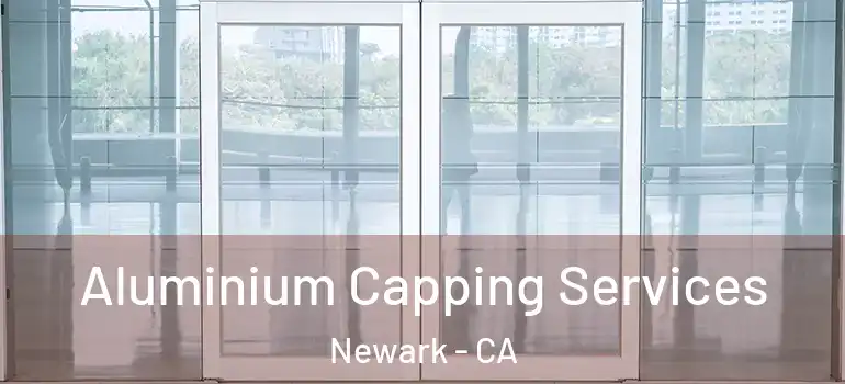  Aluminium Capping Services Newark - CA