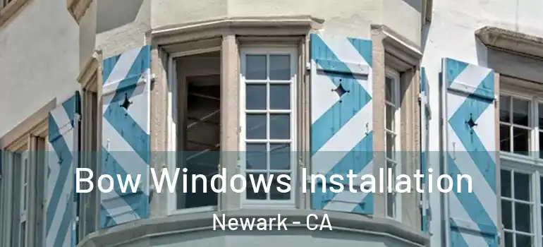  Bow Windows Installation Newark - CA