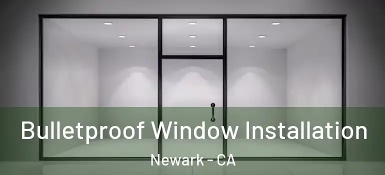  Bulletproof Window Installation Newark - CA