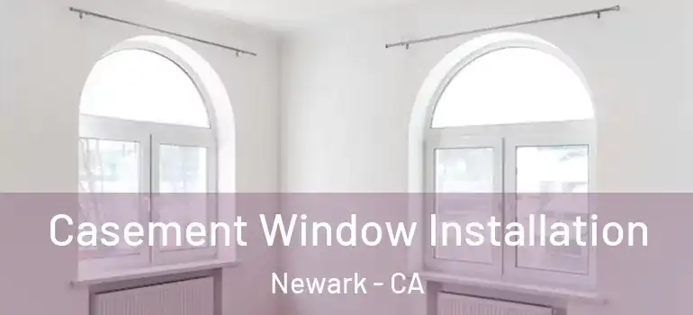  Casement Window Installation Newark - CA