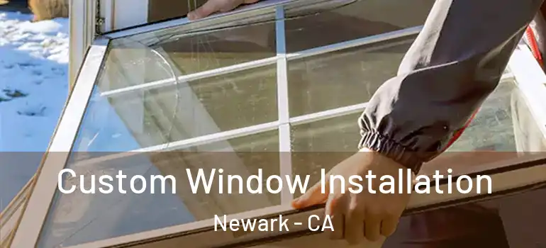  Custom Window Installation Newark - CA