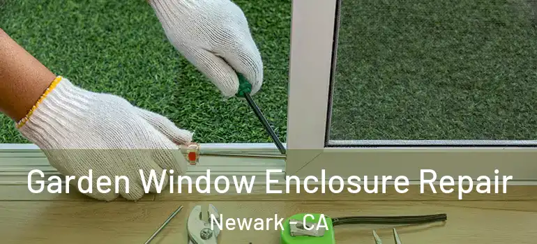  Garden Window Enclosure Repair Newark - CA