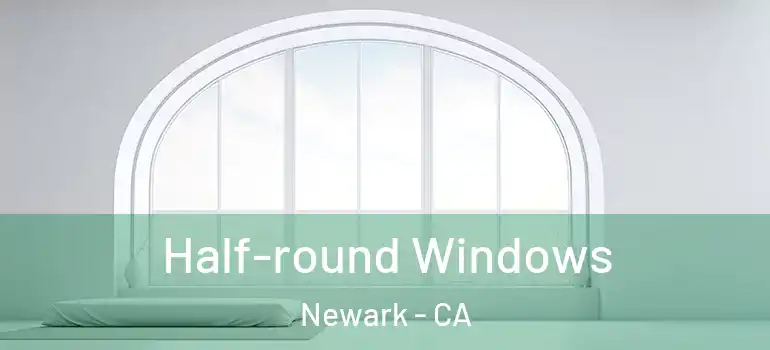  Half-round Windows Newark - CA