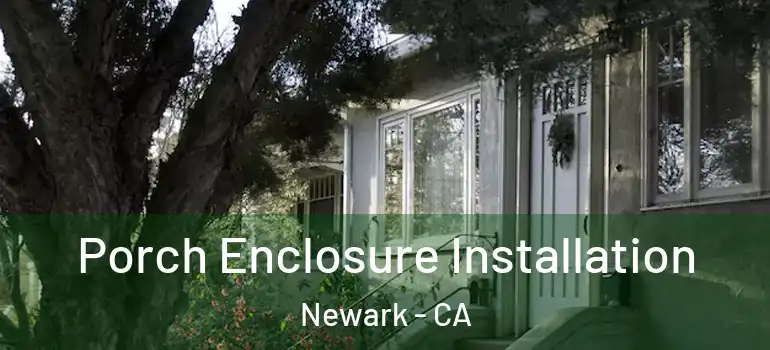  Porch Enclosure Installation Newark - CA