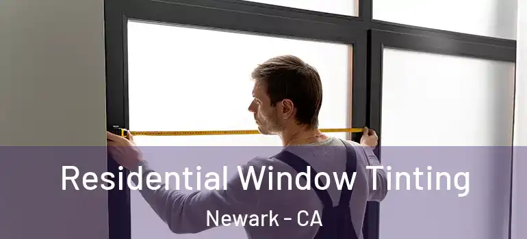  Residential Window Tinting Newark - CA