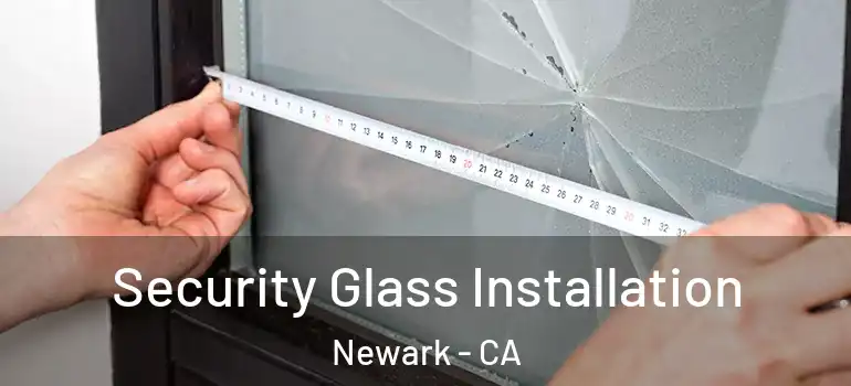  Security Glass Installation Newark - CA