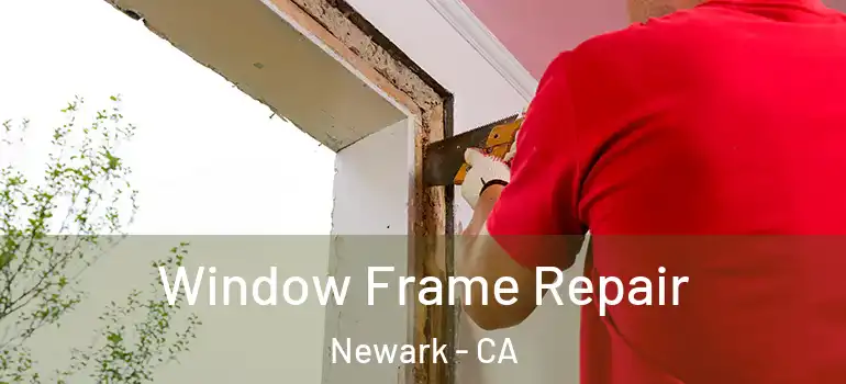  Window Frame Repair Newark - CA