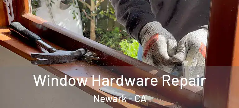  Window Hardware Repair Newark - CA