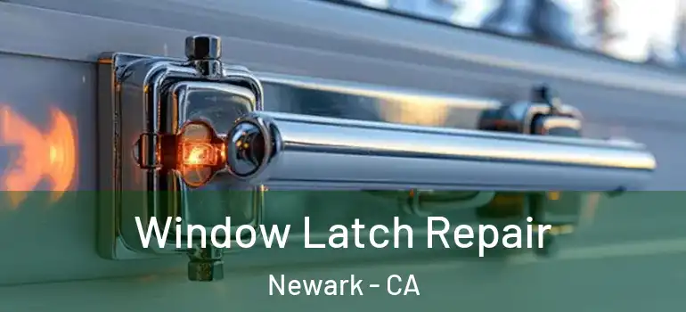  Window Latch Repair Newark - CA