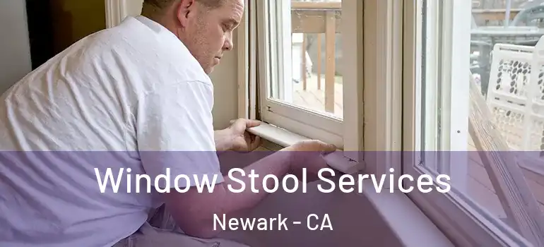 Window Stool Services Newark - CA